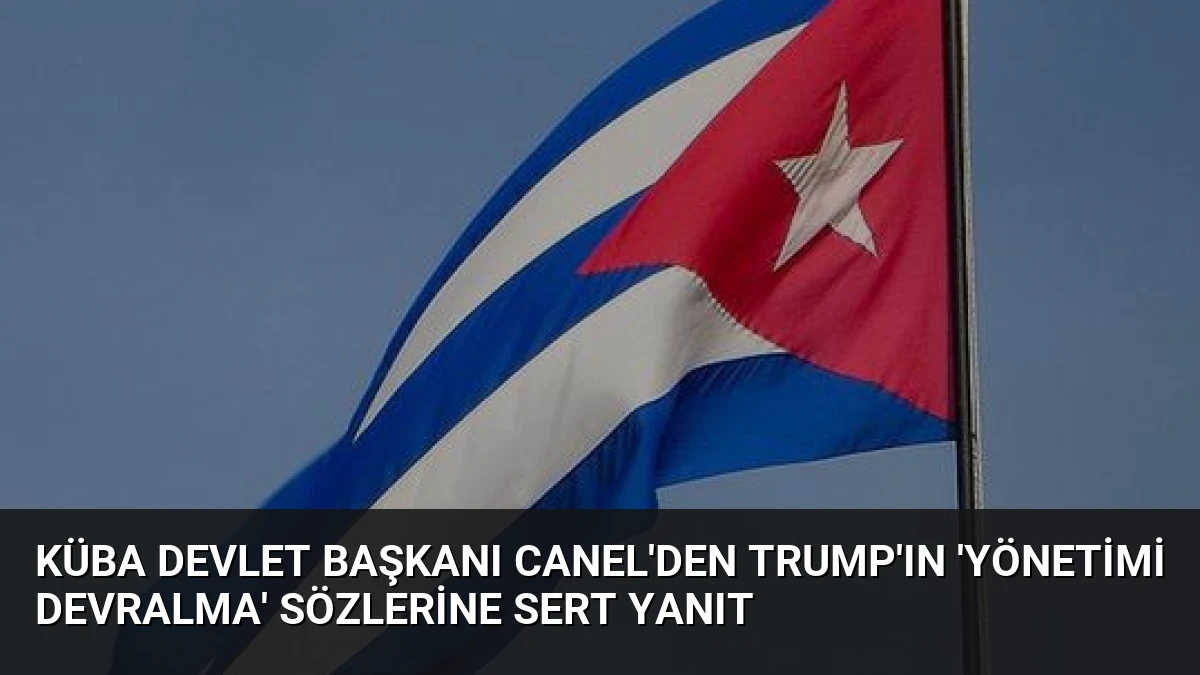 Küba Devlet Başkanı Canel’den Trump’ın ‘Yönetimi Devralma’ Sözlerine Sert Yanıt