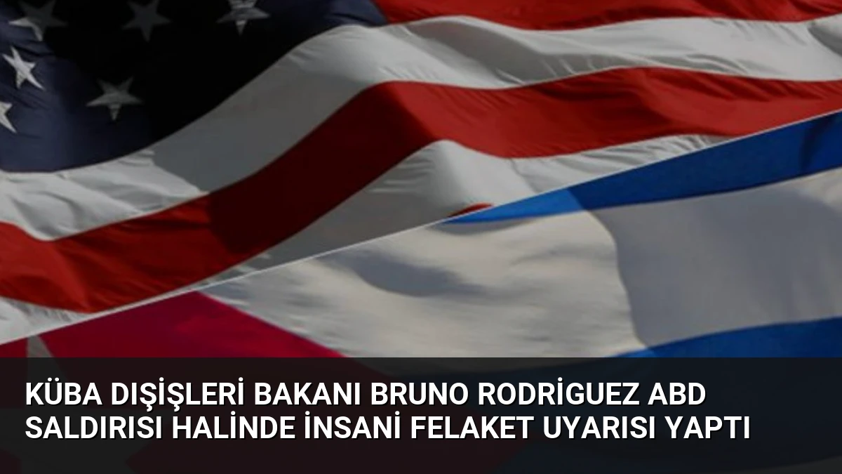 Küba Dışişleri Bakanı Bruno Rodriguez ABD Saldırısı Halinde İnsani Felaket Uyarısı Yaptı
