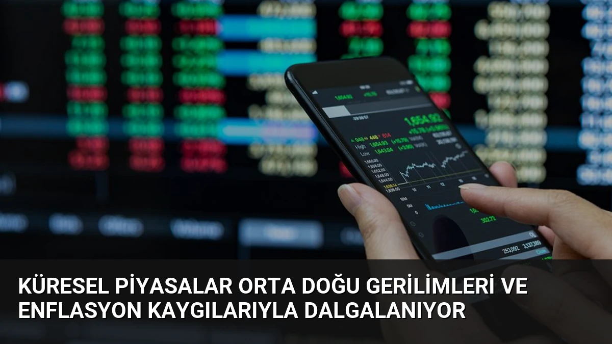 Küresel Piyasalar Orta Doğu Gerilimleri ve Enflasyon Kaygılarıyla Dalgalanıyor