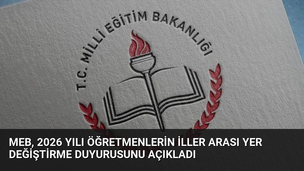 MEB, 2026 Yılı Öğretmenlerin İller Arası Yer Değiştirme Duyurusunu Açıkladı