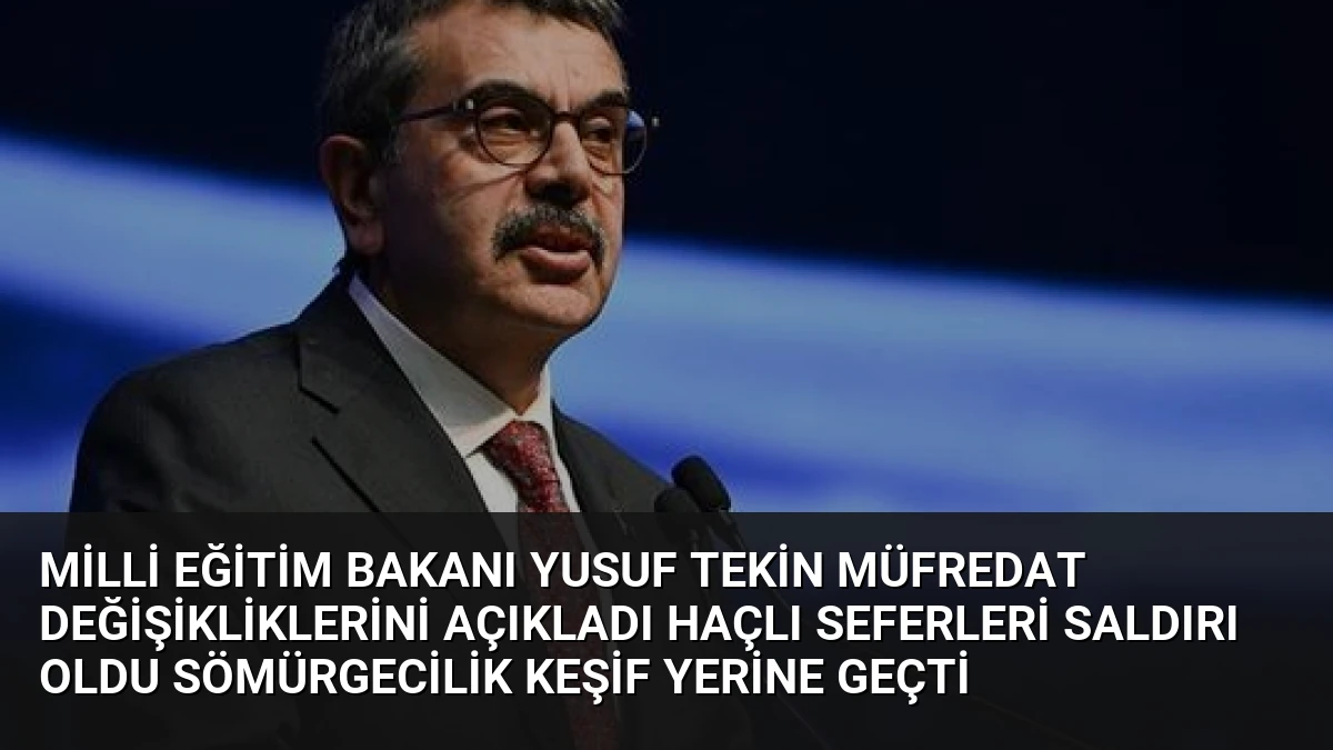 Milli Eğitim Bakanı Yusuf Tekin Müfredat Değişikliklerini Açıkladı Haçlı Seferleri Saldırı Oldu Sömürgecilik Keşif Yerine Geçti