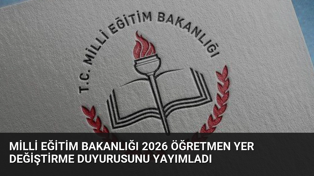 Milli Eğitim Bakanlığı 2026 Öğretmen Yer Değiştirme Duyurusunu Yayımladı