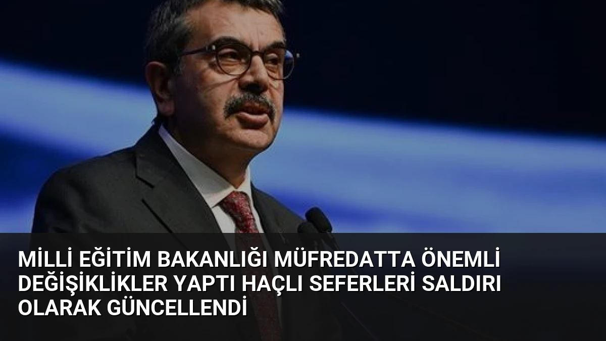Milli Eğitim Bakanlığı Müfredatta Önemli Değişiklikler Yaptı Haçlı Seferleri Saldırı Olarak Güncellendi