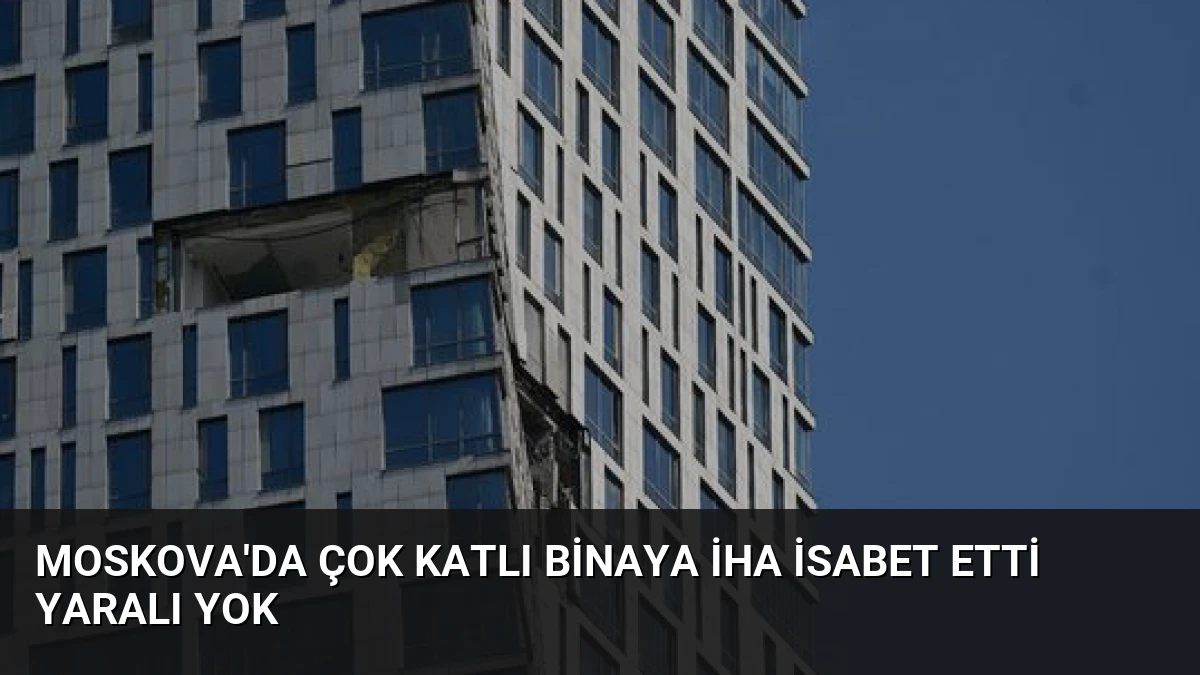Moskova’da Çok Katlı Binaya İHA İsabet Etti Yaralı Yok