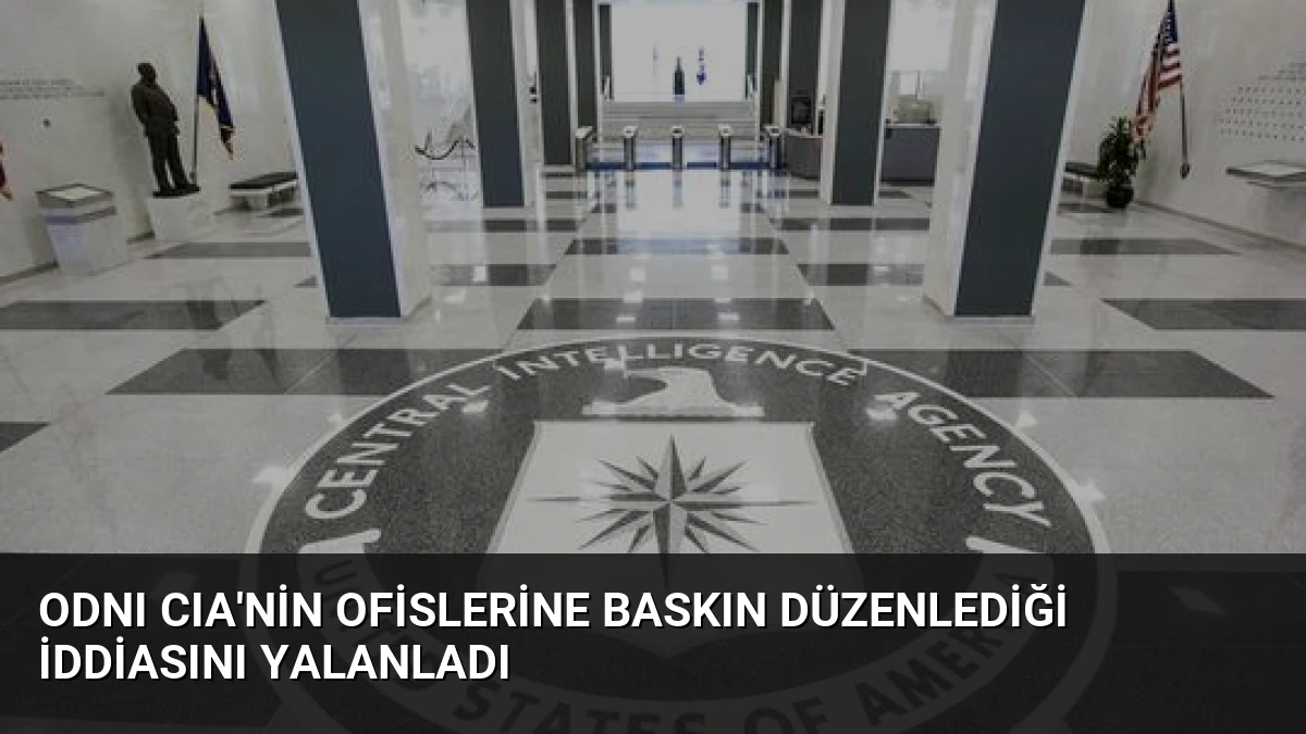 ODNI CIA’nin Ofislerine Baskın Düzenlediği İddiasını Yalanladı