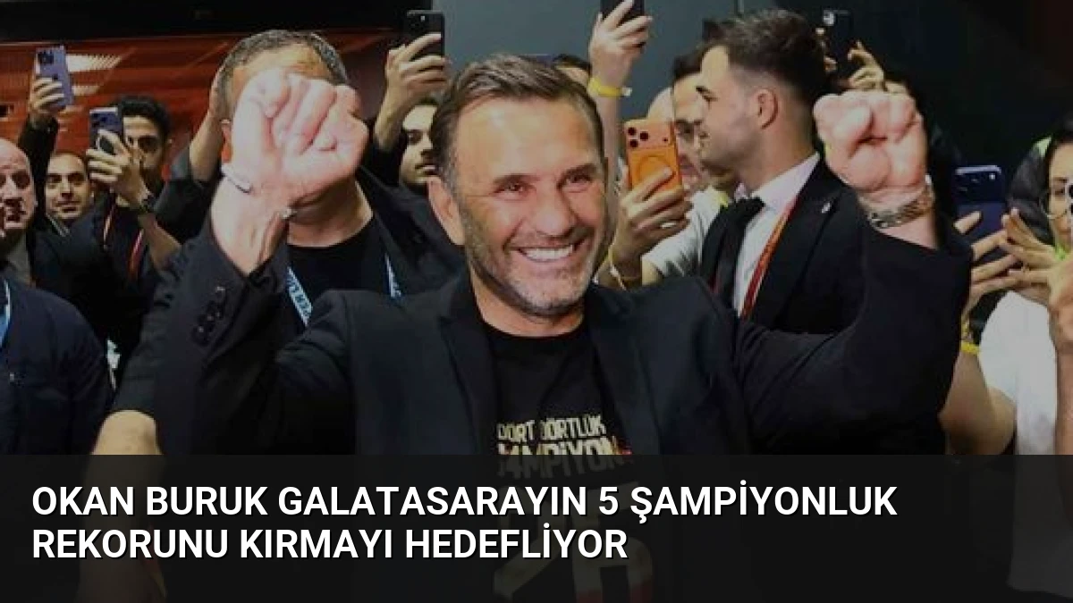 Okan Buruk Galatasarayın 5 Şampiyonluk Rekorunu Kırmayı Hedefliyor