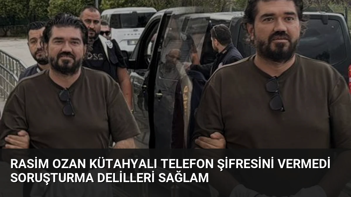 Rasim Ozan Kütahyalı Telefon Şifresini Vermedi Soruşturma Delilleri Sağlam