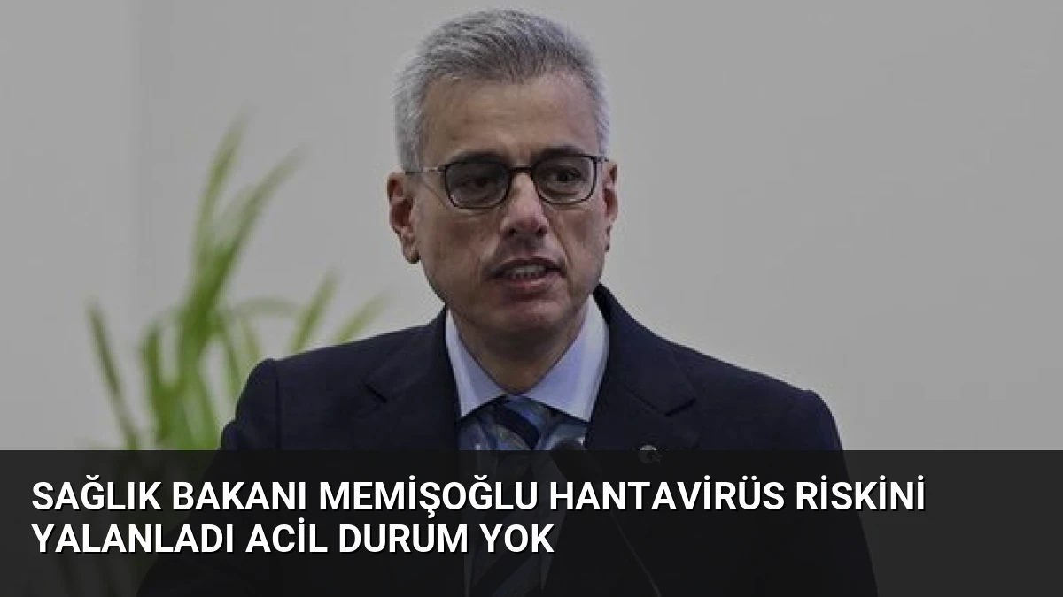 Sağlık Bakanı Memişoğlu Hantavirüs Riskini Yalanladı Acil Durum Yok