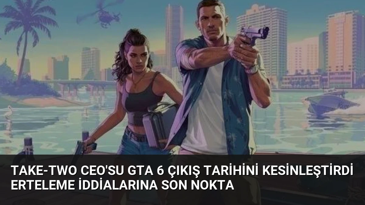 Take-Two CEO’su GTA 6 Çıkış Tarihini Kesinleştirdi Erteleme İddialarına Son Nokta