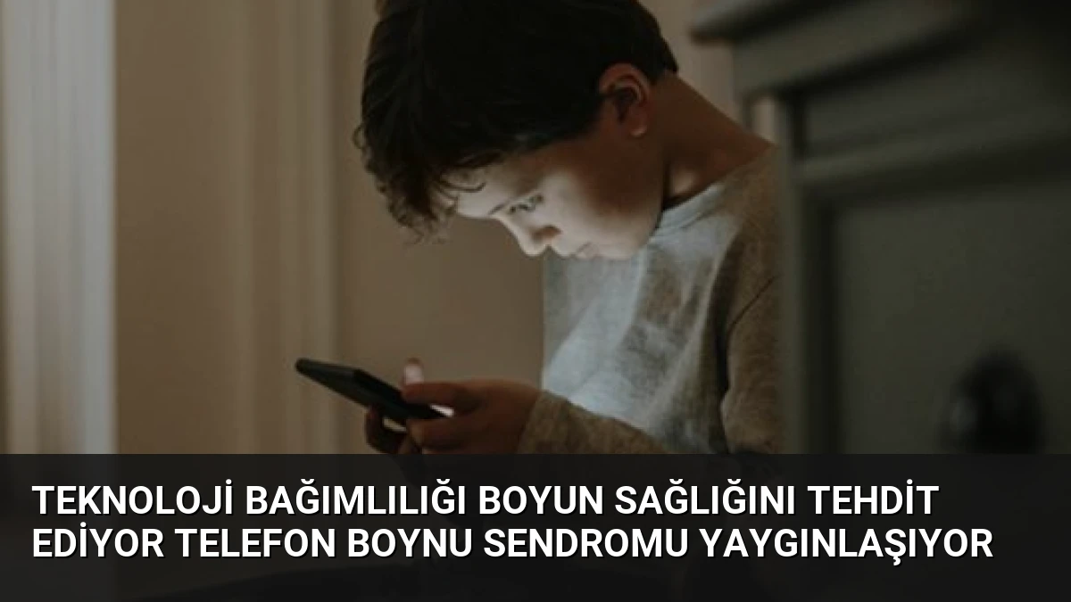 Teknoloji Bağımlılığı Boyun Sağlığını Tehdit Ediyor Telefon Boynu Sendromu Yaygınlaşıyor