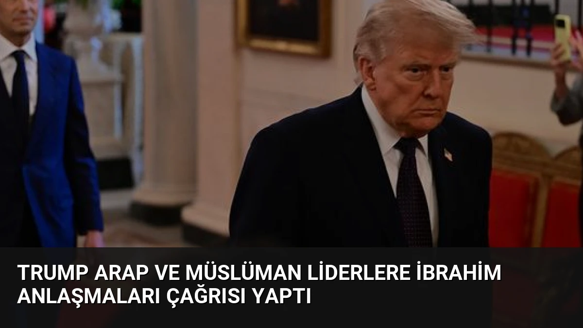 Trump Arap ve Müslüman Liderlere İbrahim Anlaşmaları Çağrısı Yaptı