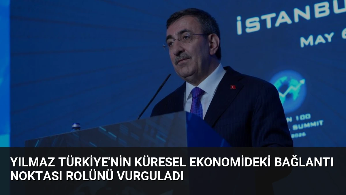 Yılmaz Türkiye’nin Küresel Ekonomideki Bağlantı Noktası Rolünü Vurguladı