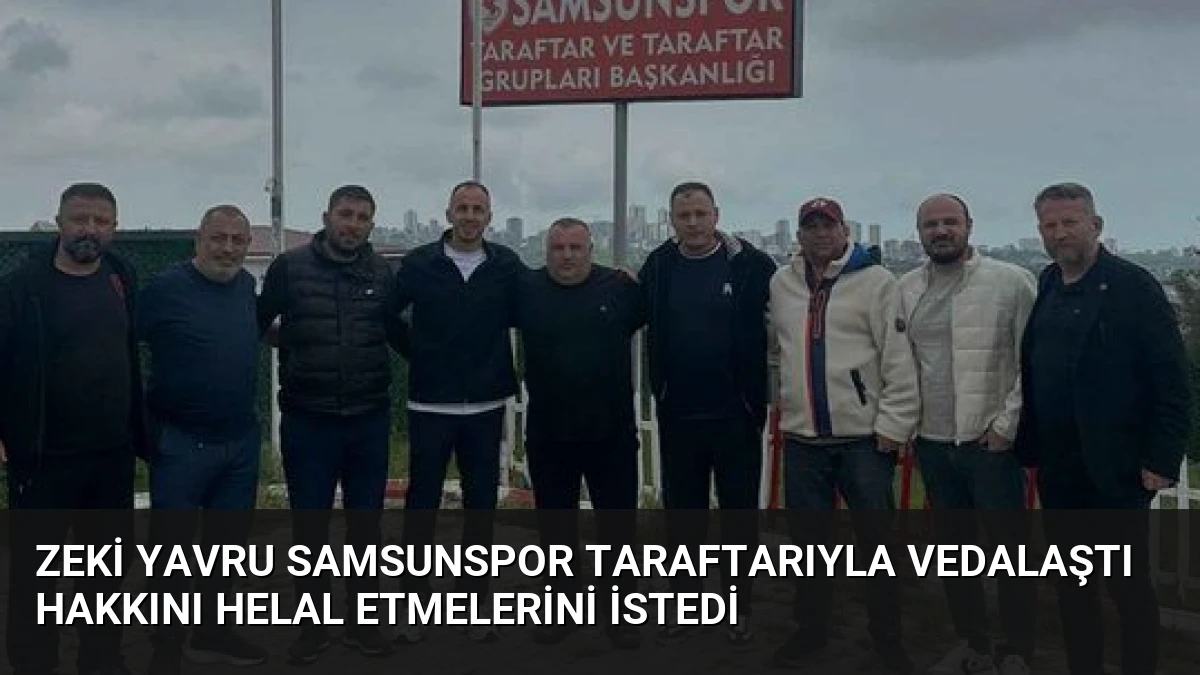 Zeki Yavru Samsunspor Taraftarıyla Vedalaştı Hakkını Helal Etmelerini İstedi