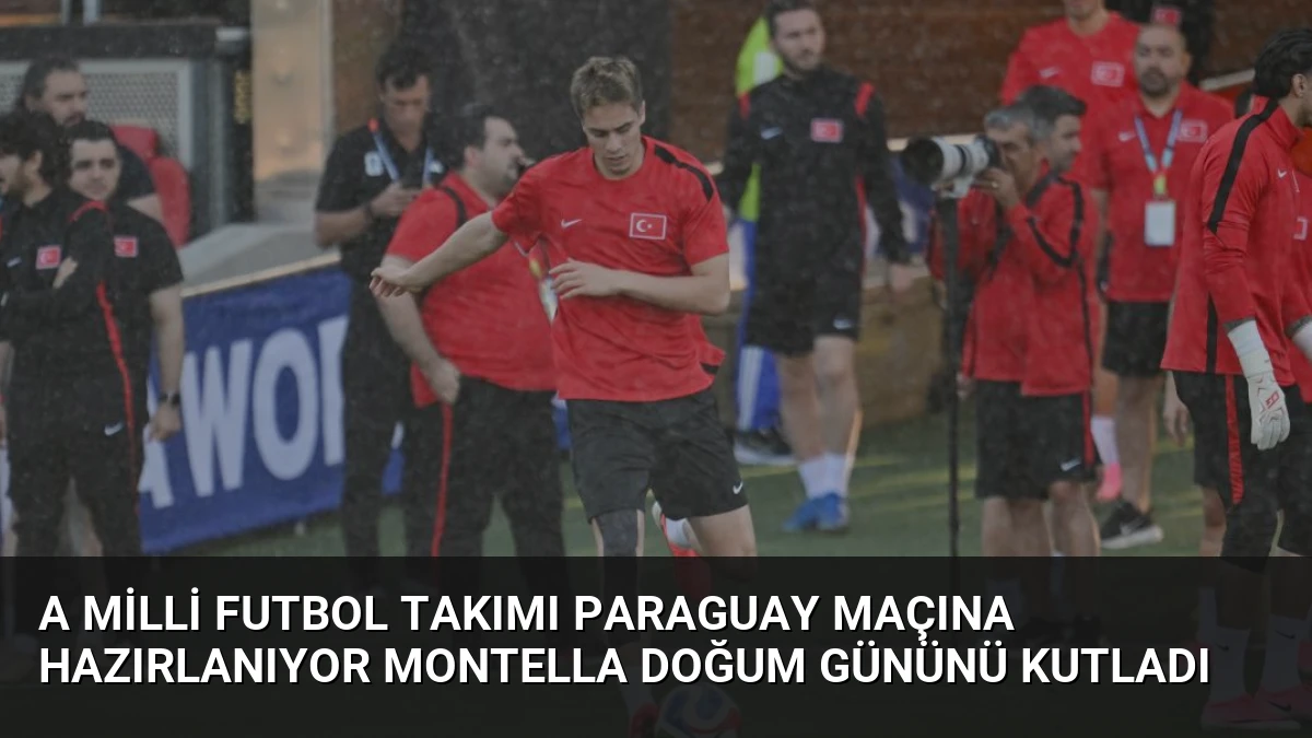 A Milli Futbol Takımı Paraguay Maçına Hazırlanıyor Montella Doğum Gününü Kutladı