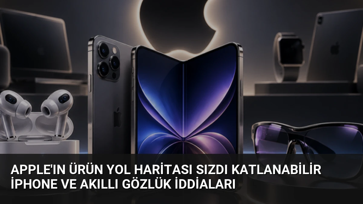 Apple’ın Ürün Yol Haritası Sızdı Katlanabilir iPhone ve Akıllı Gözlük İddiaları