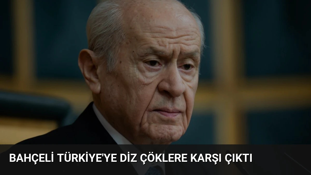 Bahçeli Türkiye’ye Diz Çöklere Karşı Çıktı