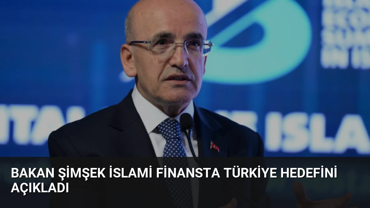 Bakan Şimşek İslami Finansta Türkiye Hedefini Açıkladı