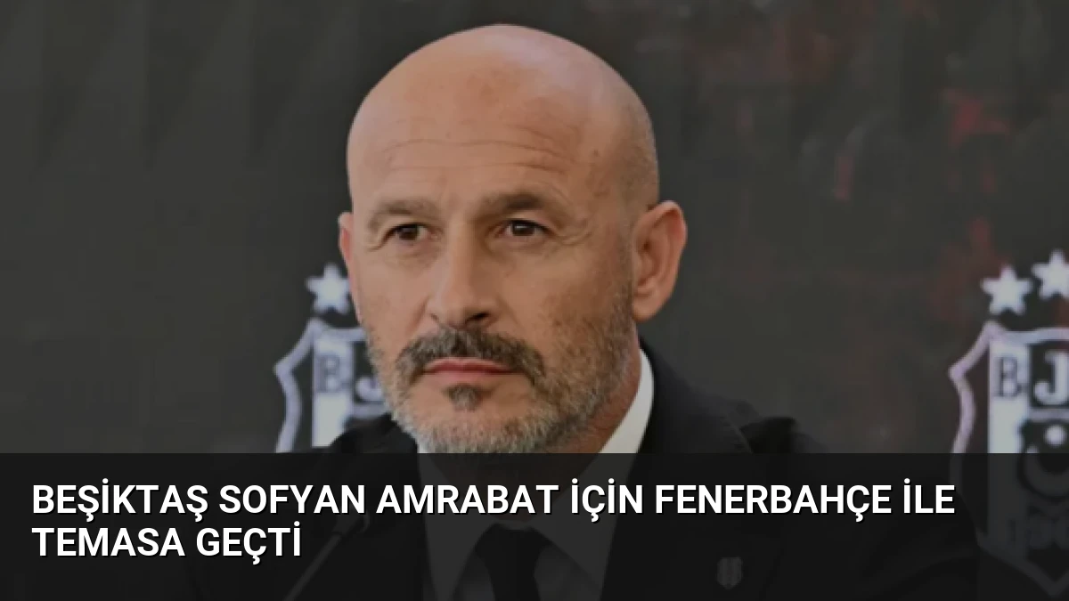Beşiktaş Sofyan Amrabat İçin Fenerbahçe İle Temasa Geçti