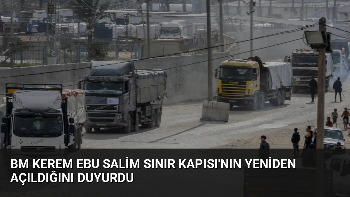 BM Kerem Ebu Salim Sınır Kapısı’nın Yeniden Açıldığını Duyurdu