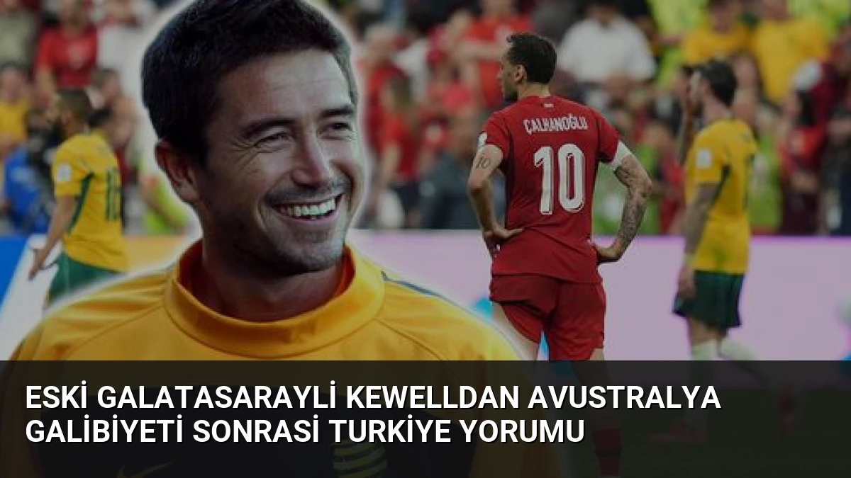 Eski Galatasarayli Kewelldan Avustralya Galibiyeti Sonrasi Turkiye Yorumu