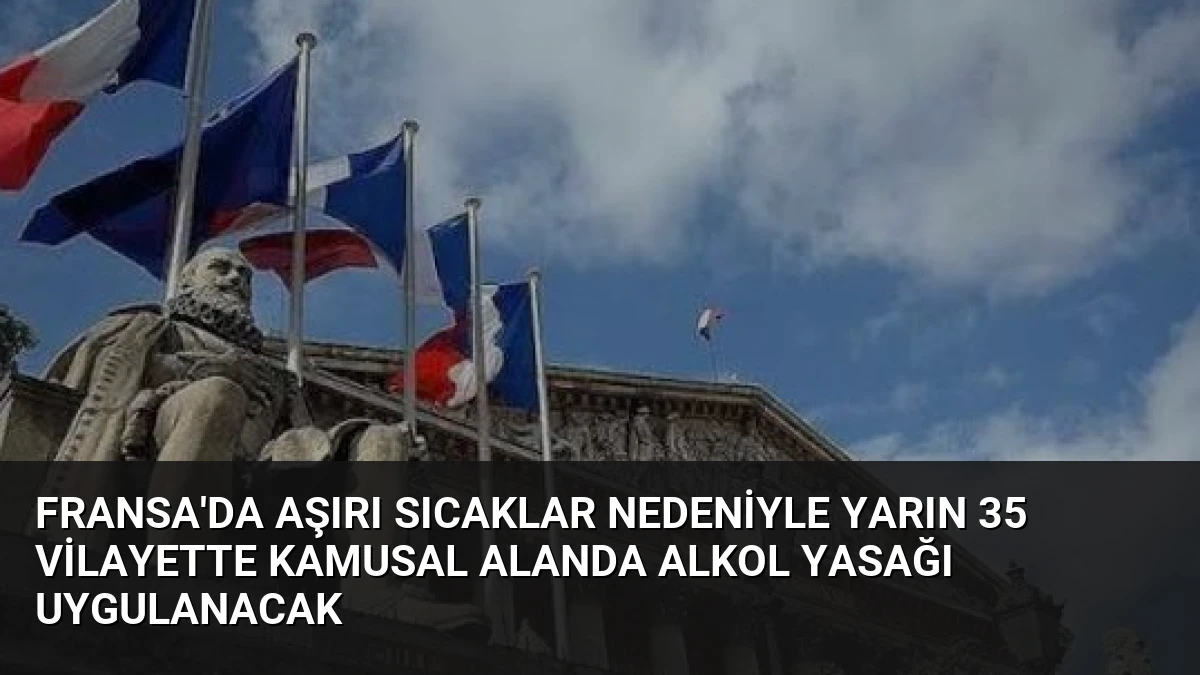 Fransa’da Aşırı Sıcaklar Nedeniyle Yarın 35 Vilayette Kamusal Alanda Alkol Yasağı Uygulanacak
