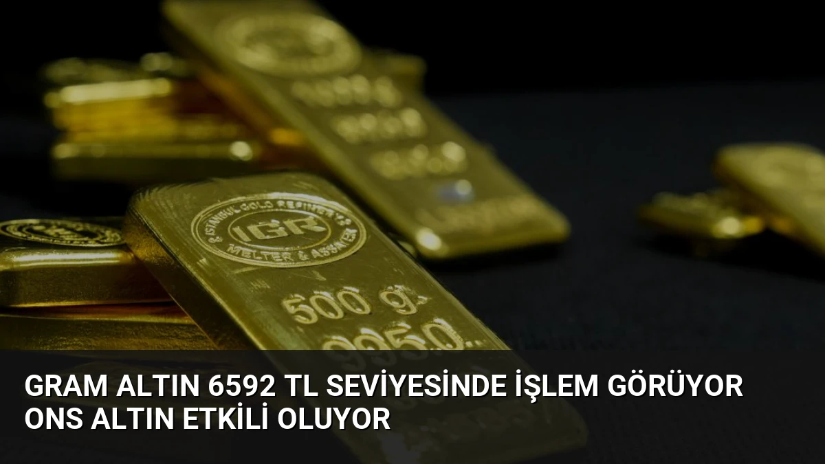 Gram Altın 6592 TL Seviyesinde İşlem Görüyor Ons Altın Etkili Oluyor