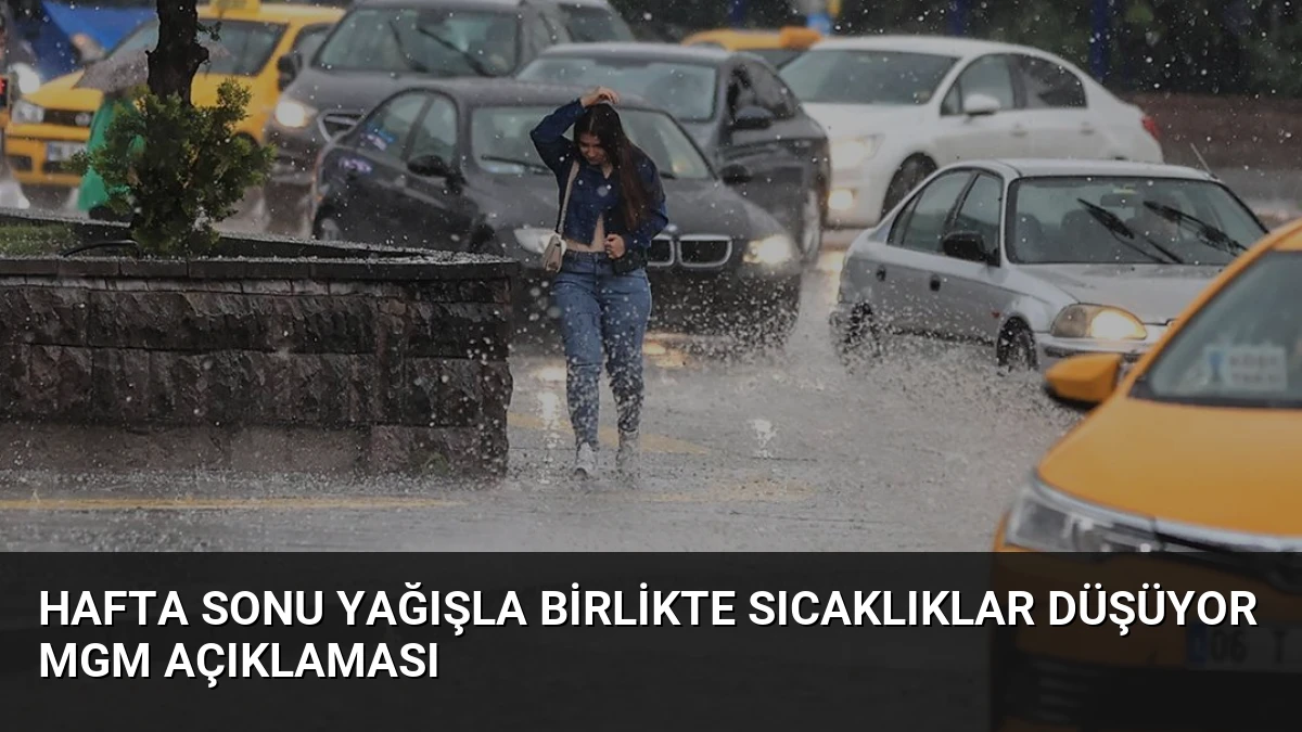 Hafta Sonu Yağışla Birlikte Sıcaklıklar Düşüyor MGM Açıklaması