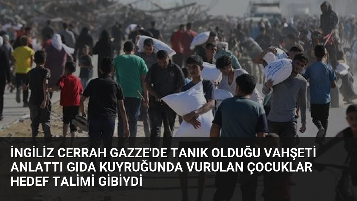 İngiliz Cerrah Gazze’de Tanık Olduğu Vahşeti Anlattı Gıda Kuyruğunda Vurulan Çocuklar Hedef Talimi Gibiydi