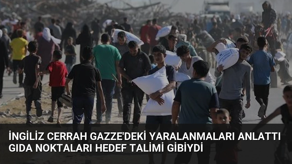 İngiliz Cerrah Gazze’deki Yaralanmaları Anlattı Gıda Noktaları Hedef Talimi Gibiydi