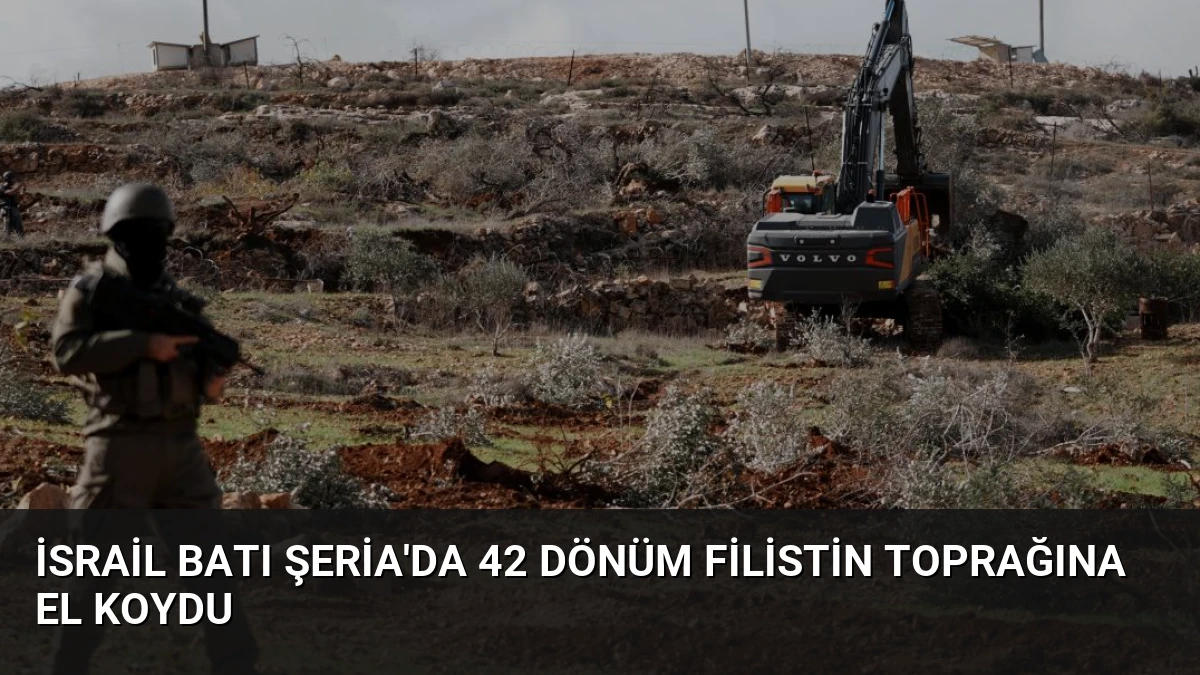 İsrail Batı Şeria’da 42 Dönüm Filistin Toprağına El Koydu