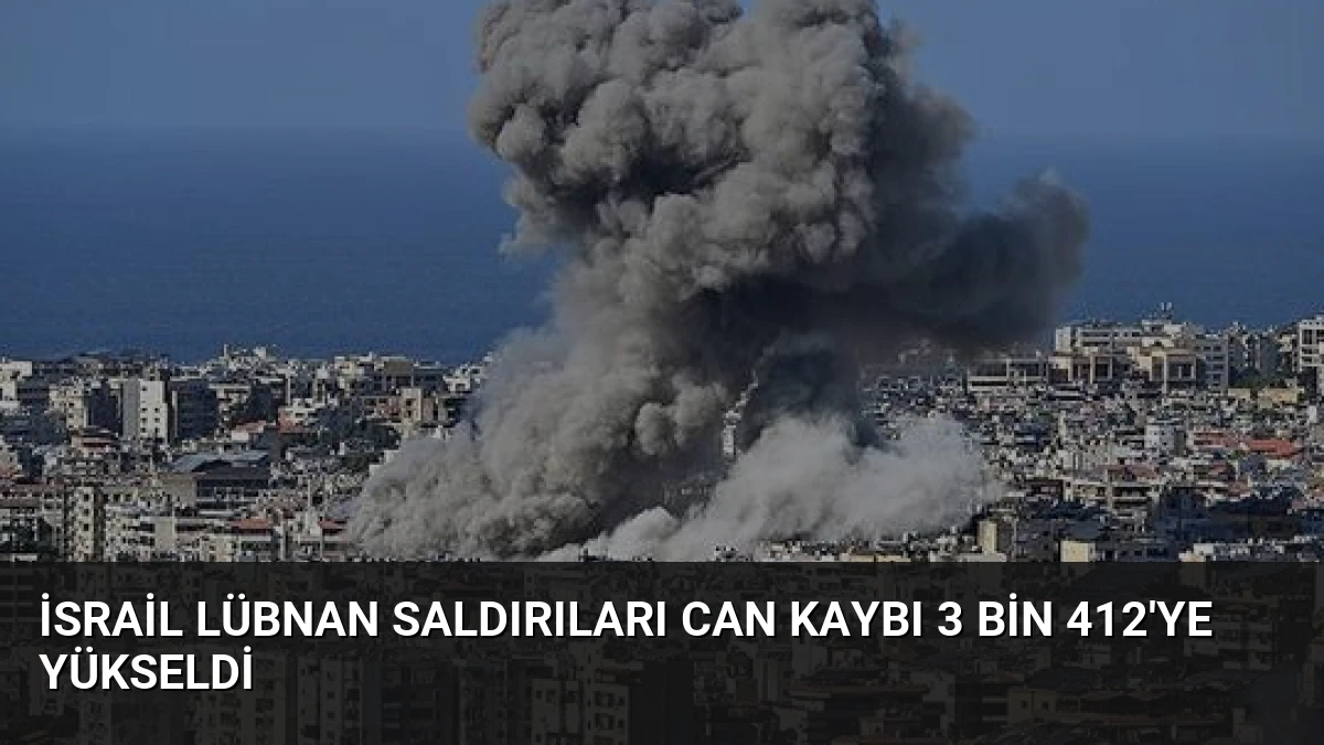 İsrail Lübnan Saldırıları Can Kaybı 3 Bin 412’ye Yükseldi