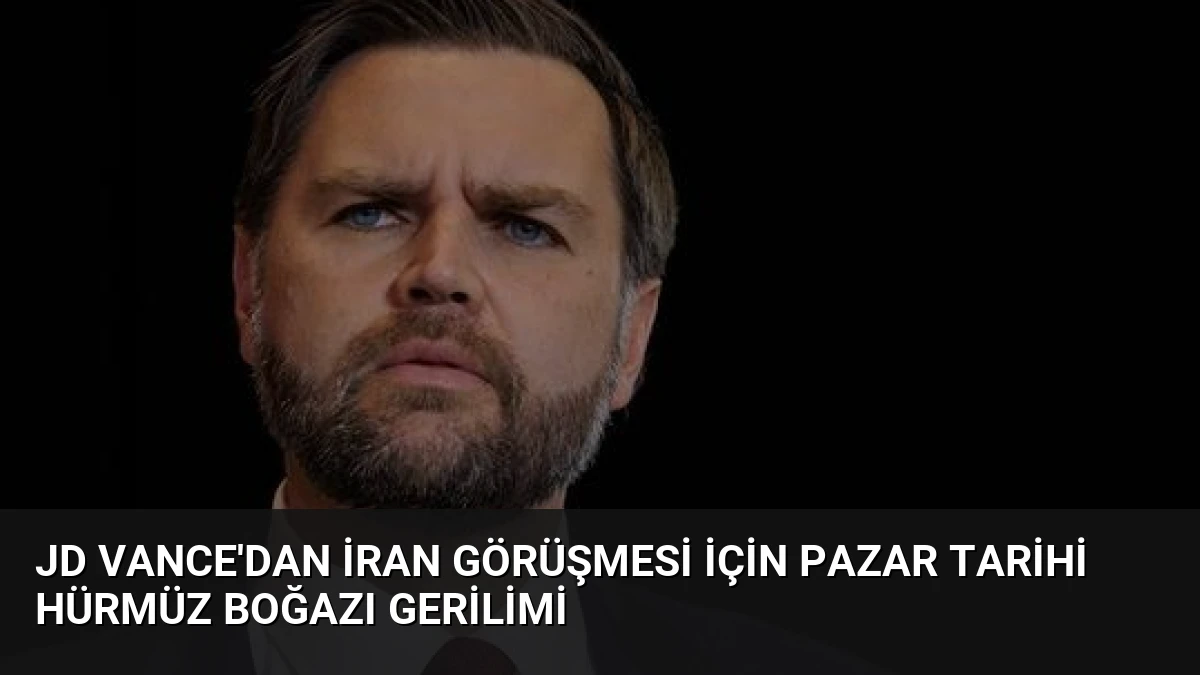 JD Vance’dan İran Görüşmesi İçin Pazar Tarihi Hürmüz Boğazı Gerilimi