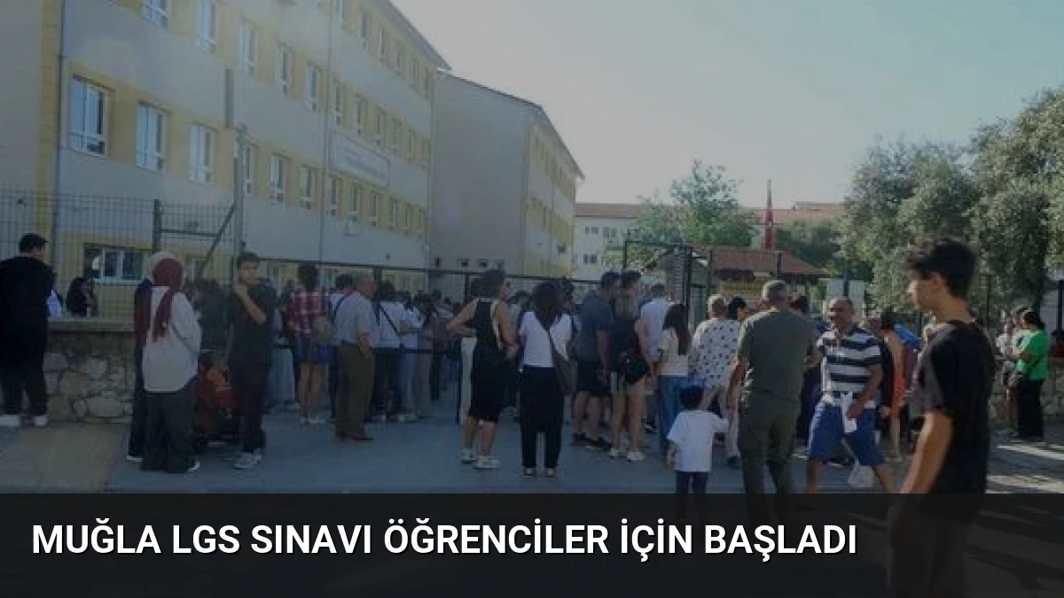 Muğla LGS Sınavı Öğrenciler İçin Başladı