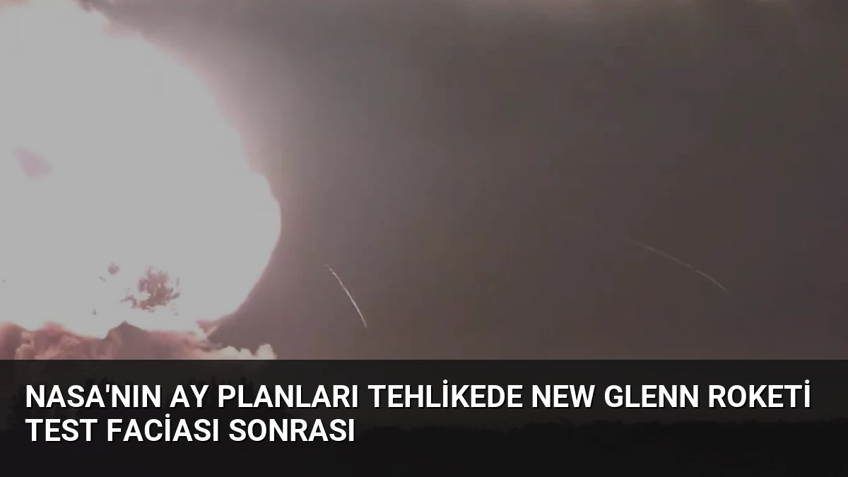 NASA’nın Ay Planları Tehlikede New Glenn Roketi Test Faciası Sonrası