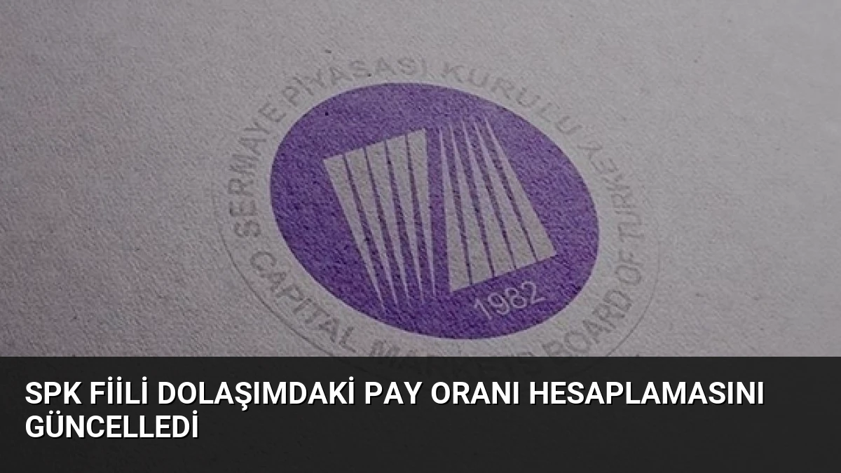 SPK Fiili Dolaşımdaki Pay Oranı Hesaplamasını Güncelledi