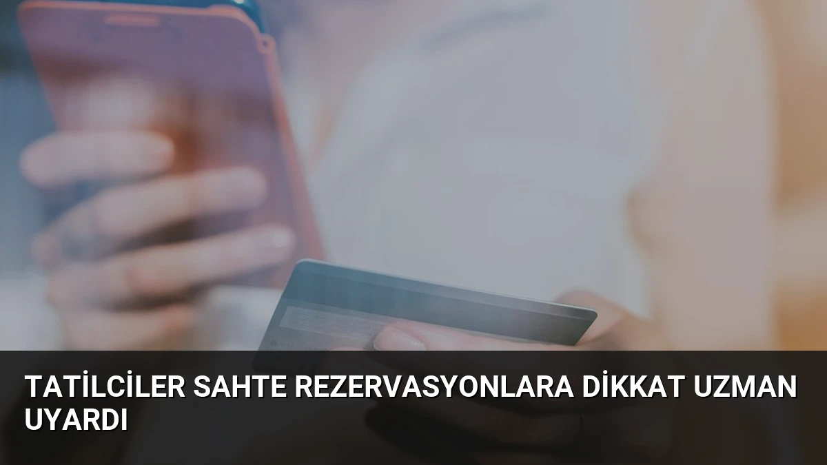 Tatilciler Sahte Rezervasyonlara Dikkat Uzman Uyardı