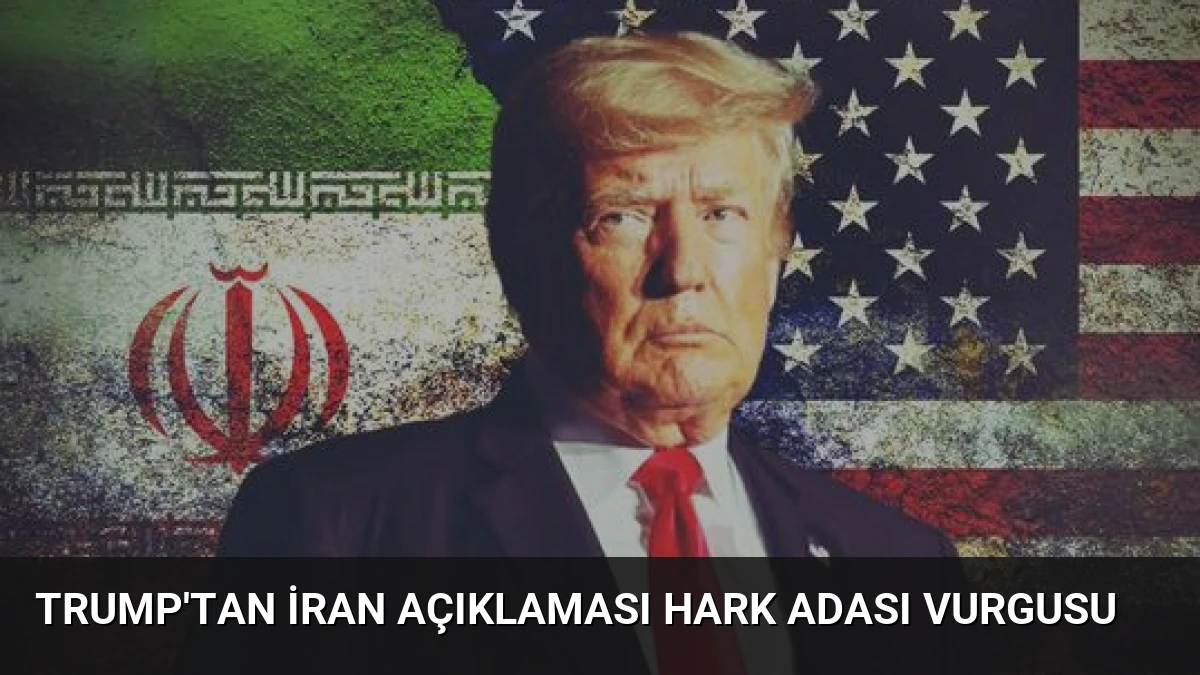 Trump’tan İran Açıklaması Hark Adası Vurgusu