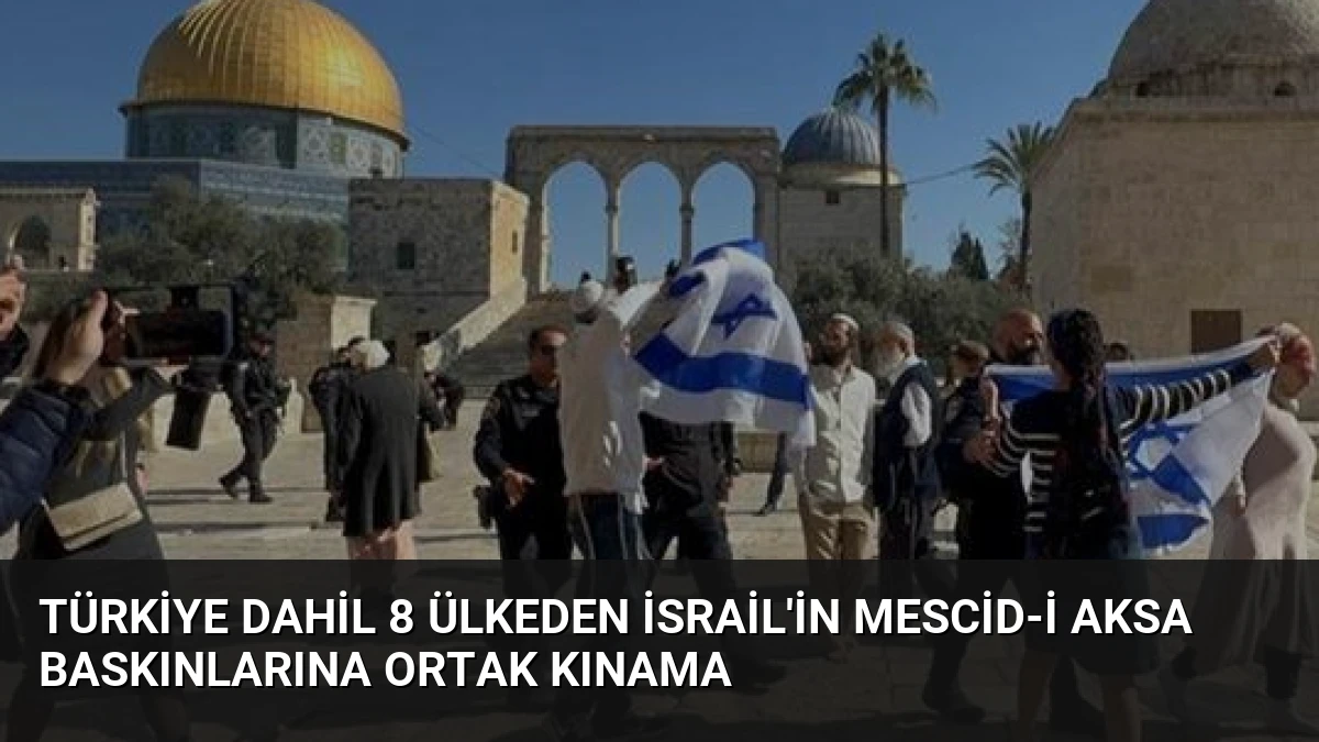 Türkiye Dahil 8 Ülkeden İsrail’in Mescid-i Aksa Baskınlarına Ortak Kınama
