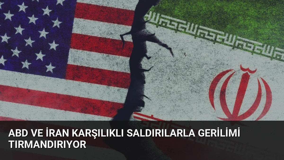 ABD ve İran Karşılıklı Saldırılarla Gerilimi Tırmandırıyor