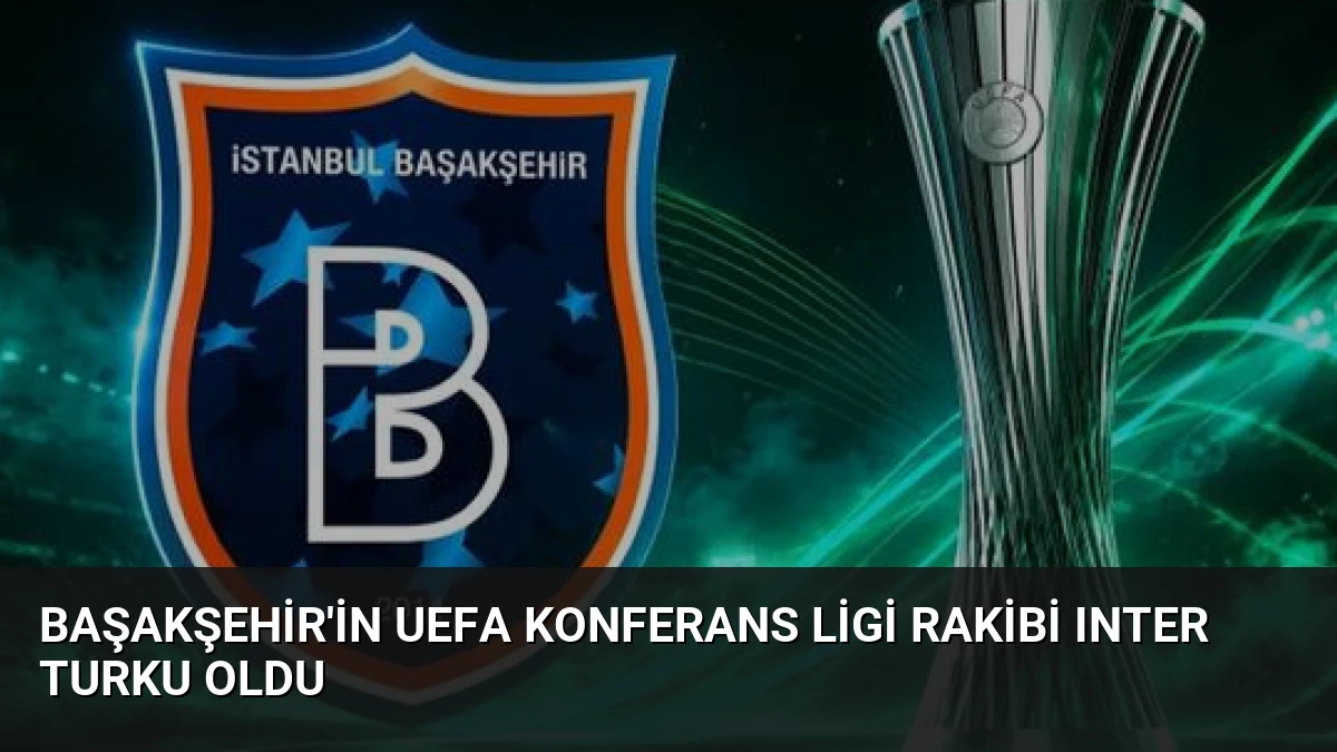 Başakşehir’in UEFA Konferans Ligi Rakibi Inter Turku Oldu