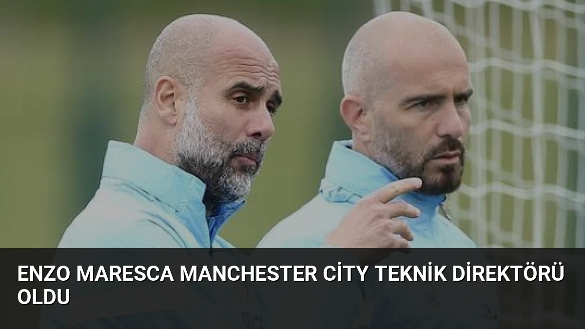 Enzo Maresca Manchester City Teknik Direktörü Oldu