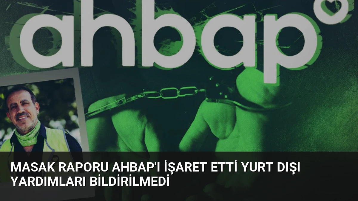 MASAK Raporu Ahbap’ı İşaret Etti Yurt Dışı Yardımları Bildirilmedi