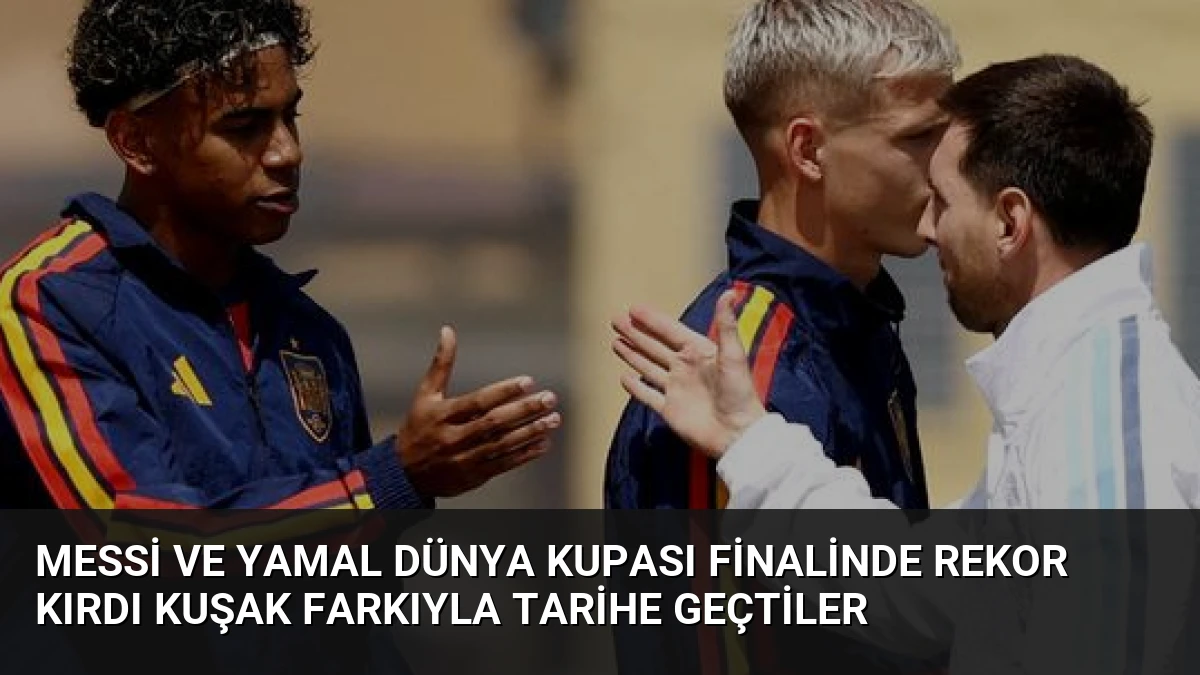 Messi ve Yamal Dünya Kupası Finalinde Rekor Kırdı Kuşak Farkıyla Tarihe Geçtiler