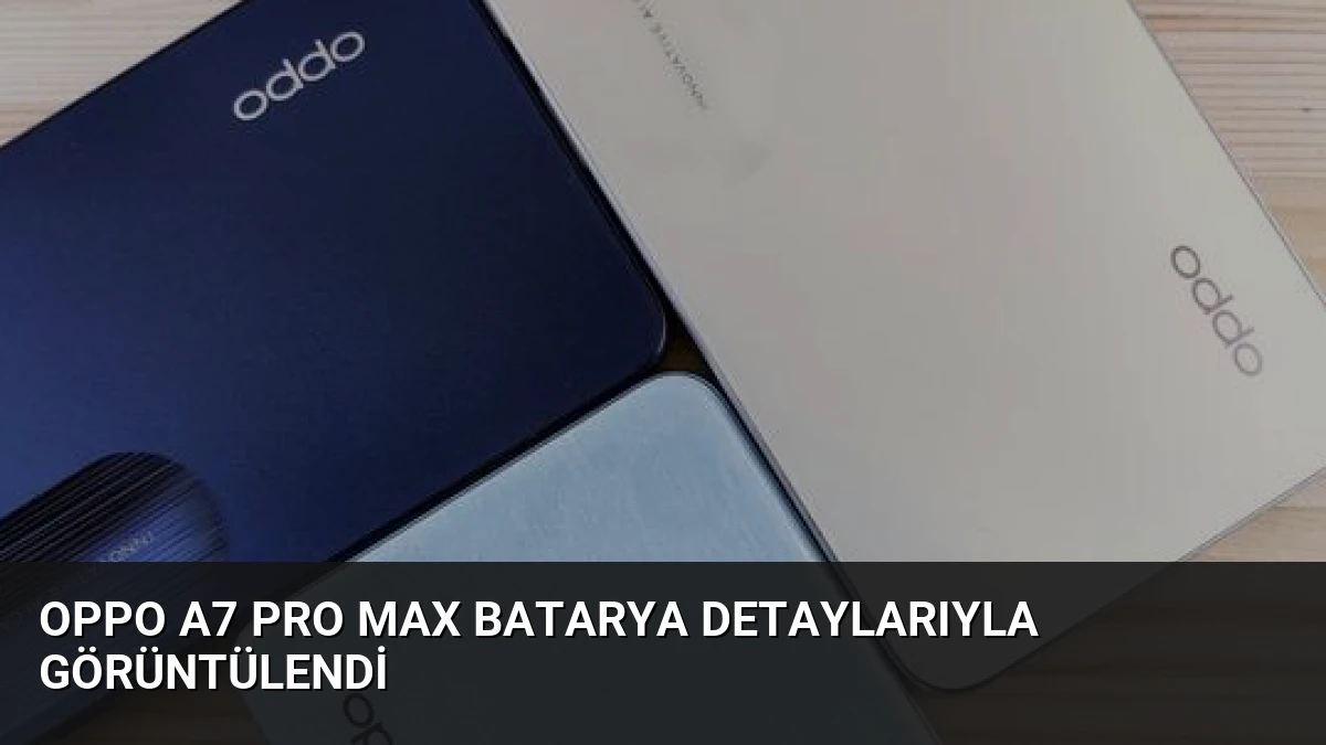 Oppo A7 Pro Max Batarya Detaylarıyla Görüntülendi