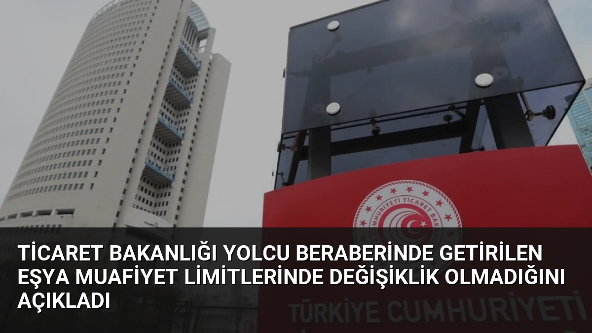 Ticaret Bakanlığı Yolcu Beraberinde Getirilen Eşya Muafiyet Limitlerinde Değişiklik Olmadığını Açıkladı