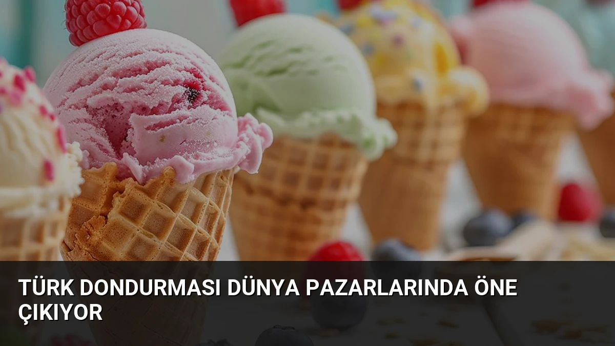 Türk Dondurması Dünya Pazarlarında Öne Çıkıyor