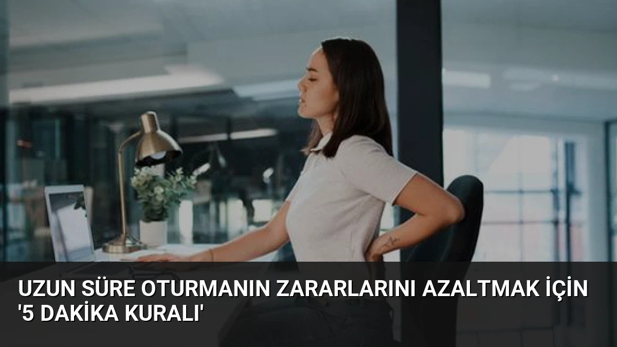 Uzun Süre Oturmanın Zararlarını Azaltmak İçin ‘5 Dakika Kuralı’