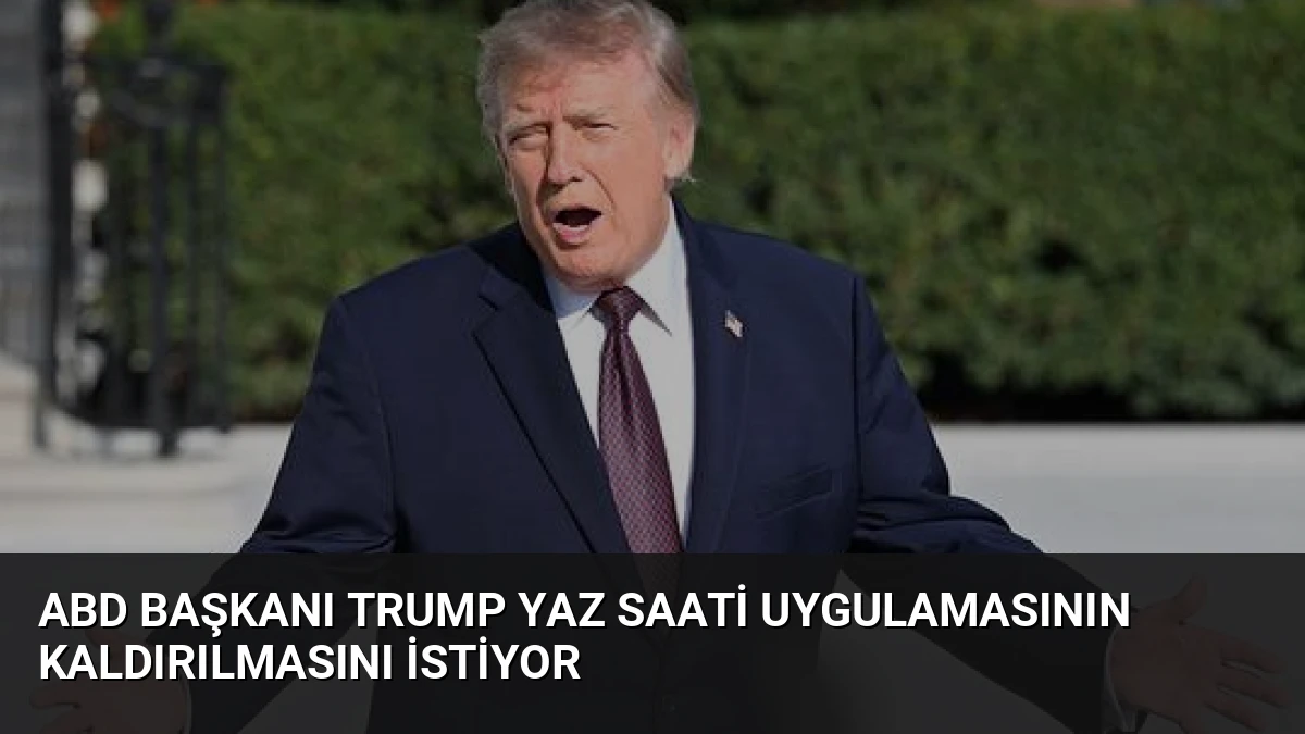 ABD Başkanı Trump Yaz Saati Uygulamasının Kaldırılmasını İstiyor