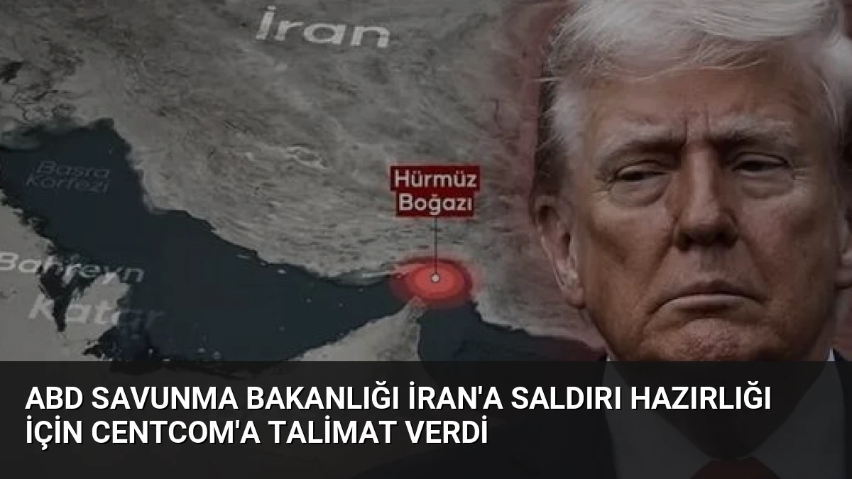 ABD Savunma Bakanlığı İran’a Saldırı Hazırlığı İçin CENTCOM’a Talimat Verdi