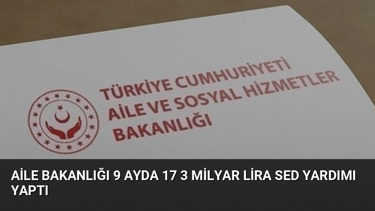Aile Bakanlığı 9 Ayda 17 3 Milyar Lira SED Yardımı Yaptı